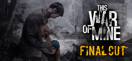 【这是我的战争：最终剪辑完整版】This War of Mine:Final Cut Complete Edition v6.0.0+全DLC【百度网盘/秒传】